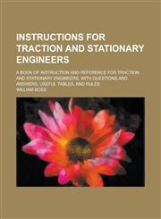 Instructions for Traction and Stationary Engineers; A Book of Instruction and Reference for Traction and Stationary Engineers, with Questions and Answers, Useful Tables, and Rules,1236932714,9781236932716