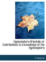 Hymenoptera Orientalis or Contributions to a Knowledge of the Hymenoptera,1140264419,9781140264415