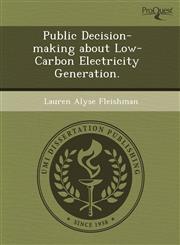 Public Decision-making about Low-Carbon Electricity Generation.,1243726938,9781243726933