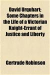 David Urquhart; Some Chapters in the Life of a Victorian Knight-Errant of Justice and Liberty,1152020919,9781152020917