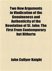 Two New Arguments in Vindication of the Genuineness and Authenticity of the Revelation of St. John; The First From Contemporary but Hitherto,1154455920,9781154455922