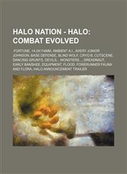 Halo Nation - Halo Combat Evolved: .fortune, 14.5x114mm, Ambient A.I., Avery Junior Johnson, Base Defense, Blind Wolf, Cryo B, Cutscene, Dancing Grunts, Devils... Monsters..., Dreadnaut, Early Banshee, Equipment, Flood, Forerunner Fauna and Flora, Halo A,1234697785,9781234697785