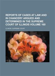 Reports of Cases at Law and in Chancery Argued and Determined in the Supreme Court of Illinois Volume 160,1235836762,9781235836763