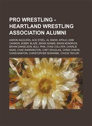 Pro Wrestling - Heartland Wrestling Association alumni Aaron Aguilera, Ace Steel, Al Snow, Apolo, Arik Cannon, Bobby Blaze, Brian Adams, Brian Kendrick, Bryan Danielson, Bull Pain, Chad Collyer, Charlie Haas, Chaz Warrington, Chet Douglas, Chris Chavis,,123466609X,9781234666095