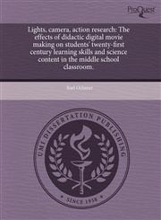 Lights, camera, action research The effects of didactic digital movie making on students' twenty-first century learning skills and science content in the middle school classroom.,1243753765,9781243753762