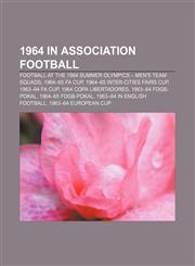 1964 in association football Football at the 1964 Summer Olympics - Men's team squads, 1964-65 FA Cup, 1964-65 Inter-Cities Fairs Cup,1157624820,9781157624820