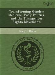 Transforming Gender Medicine, Body Politics, and the Transgender Rights Movement.,1243752653,9781243752659
