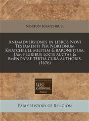 Animadversiones in libros Novi Testamenti Per Nortonum Knatchbull militem & baronettum. Jam pluribus locis auctae & emendatae tertiâ curâ authoris. (1676),1171353197,9781171353195