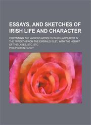 Essays, and Sketches of Irish Life and Character; Containing the Various Articles Which Appeared in the "Wreath From the Emerald Isle" With the Hermit of the Lakes, Etc. Etc,145904617X,9781459046177