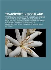 Transport in Scotland A1 road (Great Britain), Aviation in Scotland, Bridges in Scotland, Canals in Scotland, Cycleways in Scotland,115769408X,9781157694083