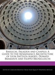 Basilicas, Palazzos and Chapels A Guide to the Renaissance Architecture of Leon Battista Alberti, Donato Bramante and Filippo Brunelleschi,1241587973,9781241587970