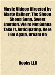 Music Videos Directed by Marty Callner The Shoop Shoop Song, Sweet Emotion, We're Not Gonna Take It, Anticipating, Here I Go Again, Dream On,1155716019,9781155716015