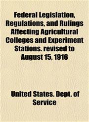 Federal Legislation, Regulations, and Rulings Affecting Agricultural Colleges and Experiment Stations. revised to August 15, 1916,1152759620,9781152759626