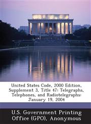 United States Code, 2000 Edition, Supplement 3, Title 47 Telegraphs, Telephones, and Radiotelegraphs: January 19, 2004,128937872X,9781289378721