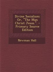 Divine Socialism; Or, the Man Christ Jesus.. - Primary Source Edition,1294437674,9781294437673