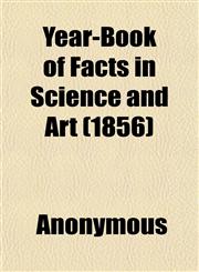 Year-Book of Facts in Science and Art (1856),1152144626,9781152144620