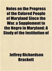 Notes on the Progress of the Colored People of Maryland Since the War. a Supplement to the Negro in Maryland; A Study of the Institution of,1152679627,9781152679627