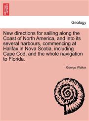 New directions for sailing along the Coast of North America, and into its several harbours, commencing at Halifax in Nova Scotia, including Cape Cod, and the whole navigation to Florida.,124108484X,9781241084844