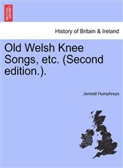 Old Welsh Knee Songs, etc. (Second edition.).,1241346712,9781241346713