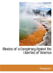 Minutes of a Conspiracy Against the Liberties of America,1140350897,9781140350897