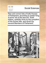 New and correct lists of both Houses of Parliament according to Garter King at Arms' list of the test-roll.  Tenth edition, carefully done by the compilers of the former lists, and revis'd by several Members of Parliament.,1171217285,9781171217282