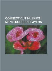 Connecticut Huskies Men's Soccer Players Akeem Priestley, Andrew Jean-Baptiste, Anselmo Ribeiro, Bobby Rhine, Bonginkosi Macala, Chris Gbandi, Chris,1230832696,9781230832692