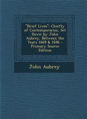 "Brief Lives" Chiefly of Contemporaries, Set Down by John Aubrey, Between the Years 1669 & 1696 - Primary Source Edition,129563175X,9781295631759
