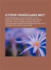 Istoriya ukraïnsʹkykh mist Istoriya Berdycheva, Istoriya Konotopa, Istoriya Kotelʹvy, Istoriya Lokhvytsi, Istoriya Luben, Istoriya Pyryatyna,1233791257,9781233791255