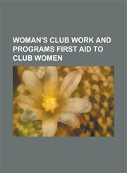 Woman's Club Work and Programs First Aid to Club Women,1153656590,9781153656597