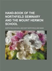 Hand-Book of the Northfield Seminary and the Mount Hermon School,1235695301,9781235695308