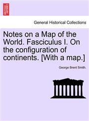Notes on a Map of the World. Fasciculus I. On the configuration of continents. [With a map.],1241525781,9781241525781