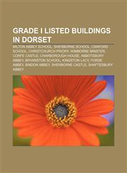 Grade I listed buildings in Dorset Milton Abbey School, Sherborne School, Canford School, Christchurch Priory, Wimborne Minster, Corfe Castle,1155800567,9781155800561