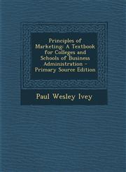 Principles of Marketing A Textbook for Colleges and Schools of Business Administration - Primary Source Edition,1294799835,9781294799832