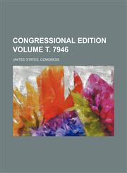 Congressional edition Volume т. 7946,1236637062,9781236637062