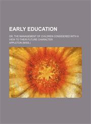 Early Education; Or, the Management of Children Considered with a View to Their Future Character,1236481577,9781236481573