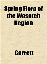 Spring Flora of the Wasatch Region,1152489461,9781152489462