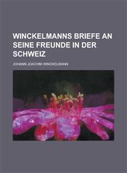 Winckelmanns Briefe an Seine Freunde in Der Schweiz,1234343851,9781234343859