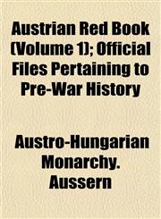 Austrian Red Book (Volume 1); Official Files Pertaining to Pre-War History,1153230542,9781153230544