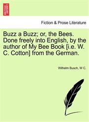 Buzz a Buzz; or, the Bees. Done freely into English, by the author of My Bee Book [i.e. W. C. Cotton] from the German.,1241142009,9781241142001