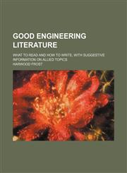 Good Engineering Literature; What to Read and How to Write, With Suggestive Information on Allied Topics,1150260491,9781150260490