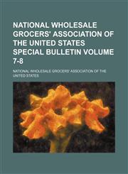 National Wholesale Grocers' Association of the United States special bulletin Volume 7-8,1231057041,9781231057049