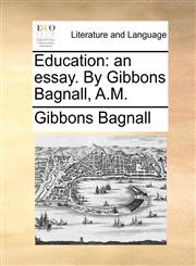 Education an essay. By Gibbons Bagnall, A.M.,1170457568,9781170457566