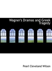 Wagner's Dramas and Greek Tragedy,111544686X,9781115446860