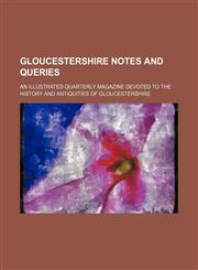 Gloucestershire Notes and Queries (Volume 2); An Illustrated Quarterly Magazine Devoted to the History and Antiquities of Gloucestershire,115034699X,9781150346996