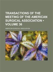Transactions of the Meeting of the American Surgical Association (Volume 36),115410642X,9781154106428