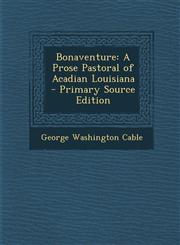 Bonaventure A Prose Pastoral of Acadian Louisiana - Primary Source Edition,1294147420,9781294147428