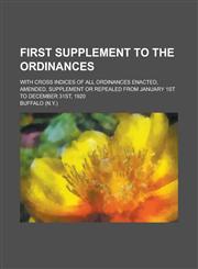 First supplement to the Ordinances; with cross indices of all ordinances enacted, amended, supplement or repealed from January 1st to December 31st, 1920,1234242478,9781234242473