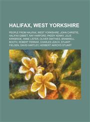 Halifax, West Yorkshire People from Halifax, West Yorkshire, John Christie, Halifax Gibbet, Ray Harford, Paddy Kenny, Julie Kirkbride,1234579421,9781234579425