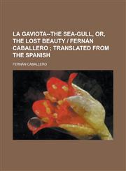 La Gaviota--The Sea-Gull, Or, the Lost Beauty - Fernan Caballero,123019360X,9781230193601