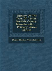 History Of The Town Of Canton, Norfolk County, Massachusetts... - Primary Source Edition,1295678705,9781295678709